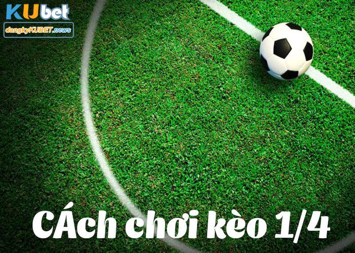 Cách đọc các loại kèo chấp 1/4 là bao nhiêu