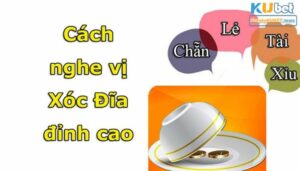 Cách nghe vị xóc đĩa Ku Casino