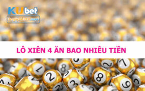 xiên 4 Kubet ăn bao nhiêu