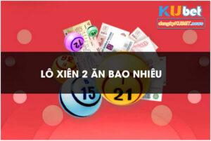 Xiên 2 Kubet ăn bao nhiêu